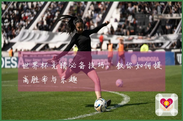 世界杯竞猜必备技巧，教你如何提高胜率与乐趣